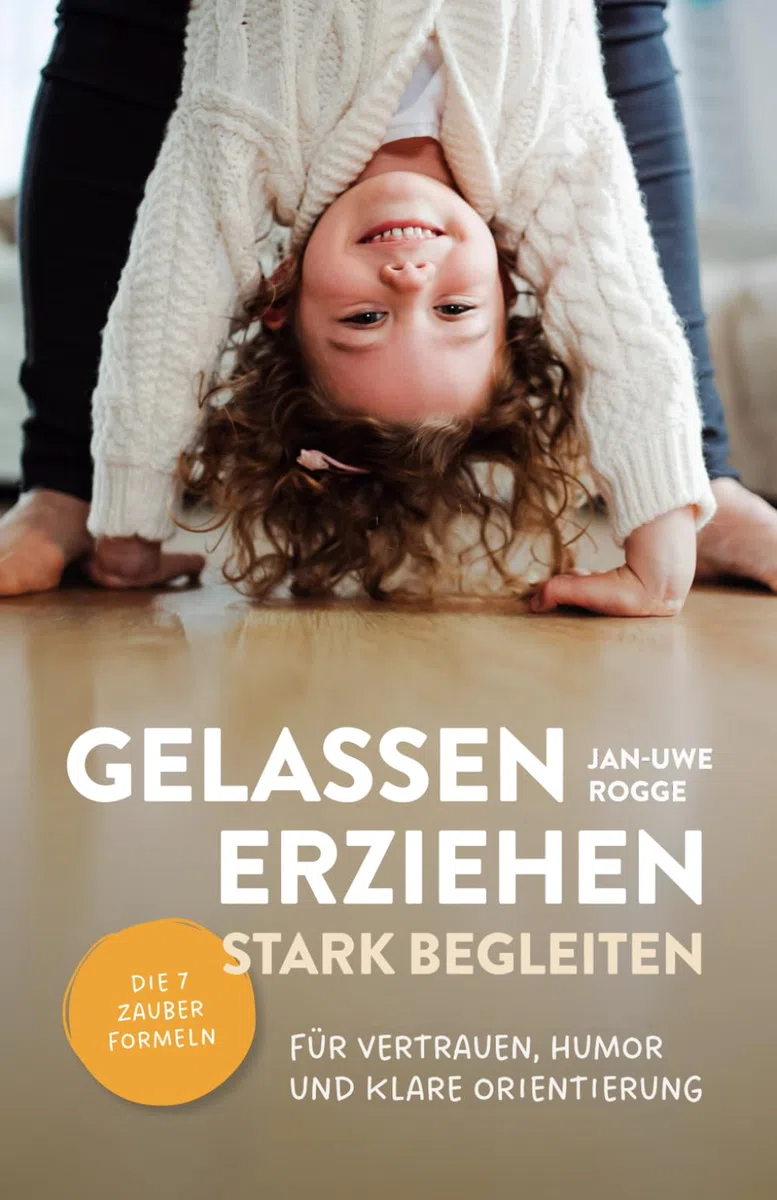 Gelassen erziehen, stark begleiten – Die 7 Zauberformeln für Vertrauen, Humor und klare Orientierung