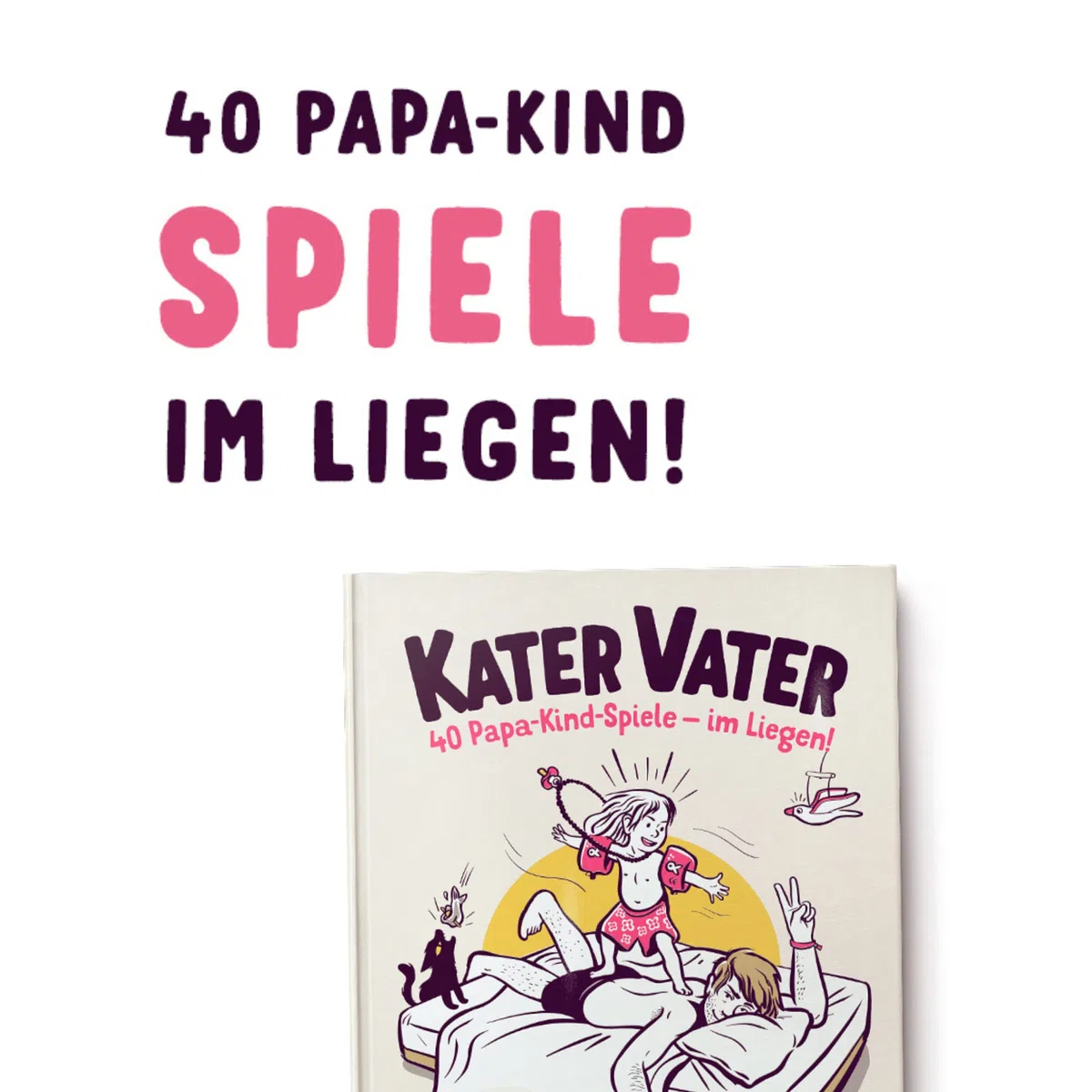 Kater Vater: 40 Papa-Kind-Spiele im Liegen – Für übermüdete Papas und hellwache Kinder.