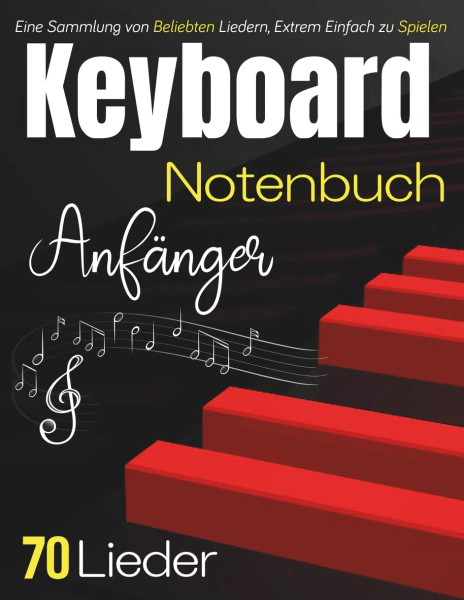 Keyboard Notenbuch Anfänger: Eine Sammlung von 70 Beliebten Liedern, Extrem Einfach zu Spielen