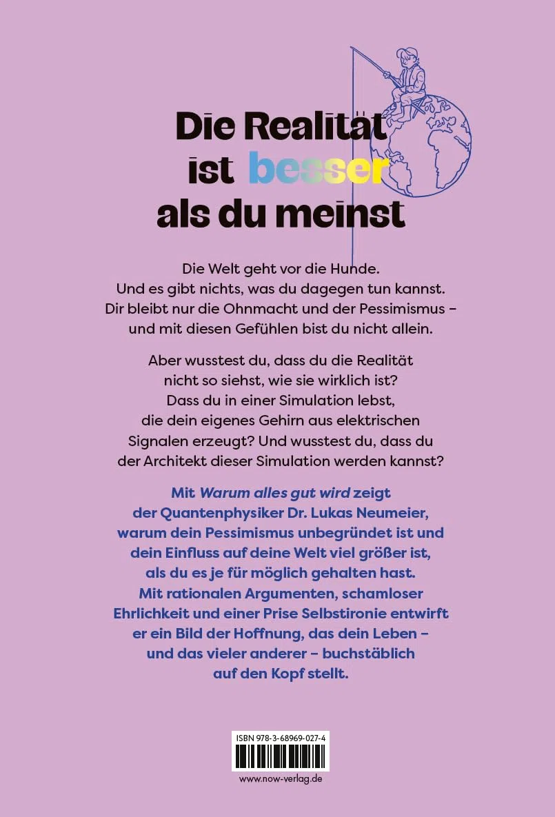 Warum alles gut wird: Wie ein Quantenphysiker sich die Welt erklärt. Therapie für Skeptiker: Von der Machtübernahme der Information zur positiven Psychologie.