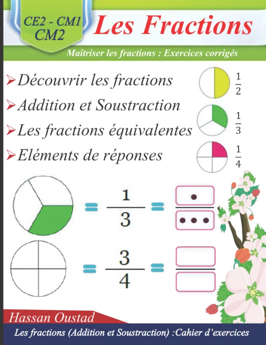 Les fractions : Découvrir les fractions, Les fractions équivalentes, Addition et Soustraction: Maîtriser les fractions pour les niveaux CE2 - CM1 - CM2 : Exercices avec éléments de réponses